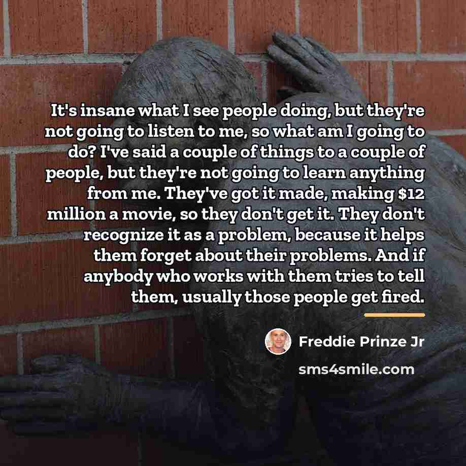 “It's insane what I see people doing, but they're not…” quote by Freddie Prinze Jr