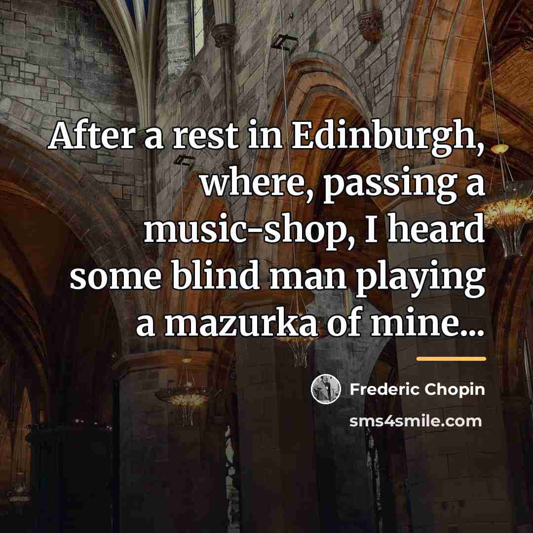 “After a rest in Edinburgh, where, passing a music-shop, I…” quote by Frederic Chopin