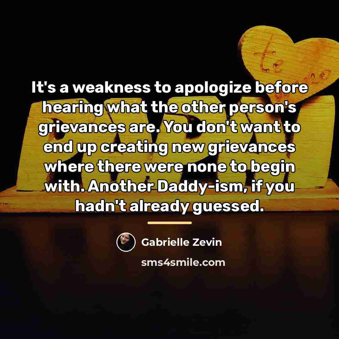 “It's a weakness to apologize before hearing what the other…” quote by Gabrielle Zevin