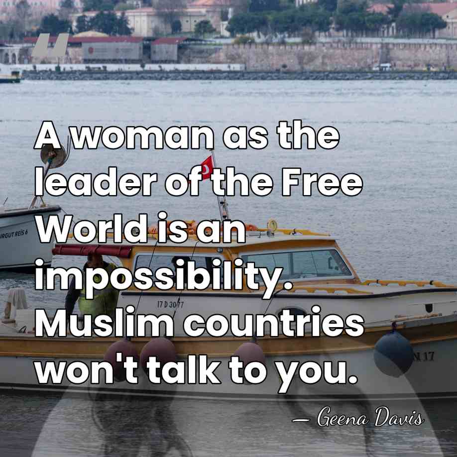 A woman as the leader of the Free World is an impossibility.&hellip; - Geena Davis