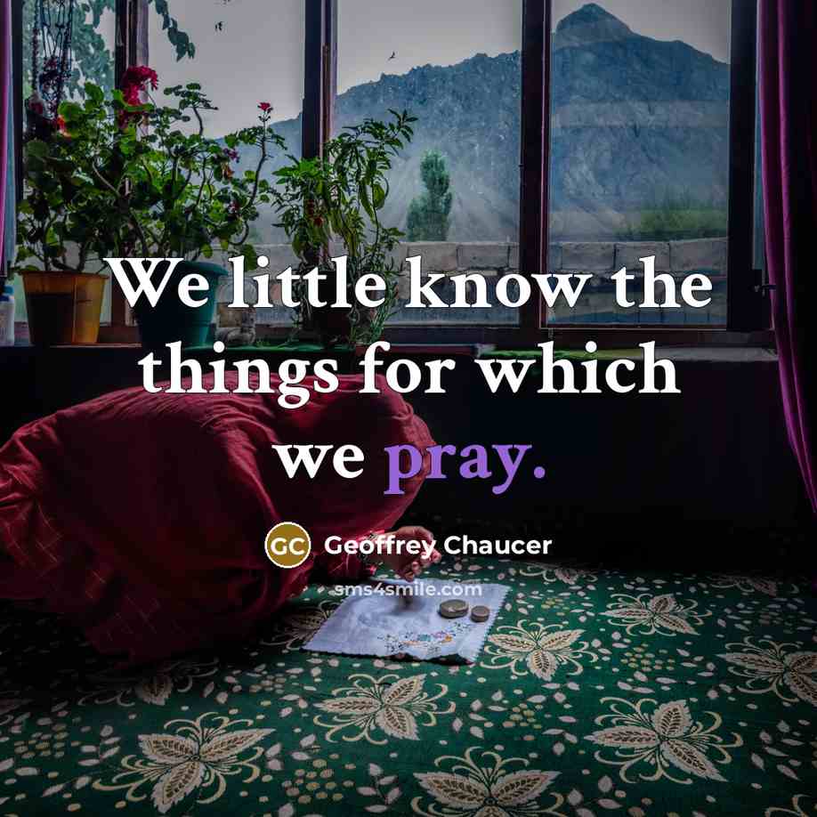 “We little know the things for which we pray.…” quote by Geoffrey Chaucer