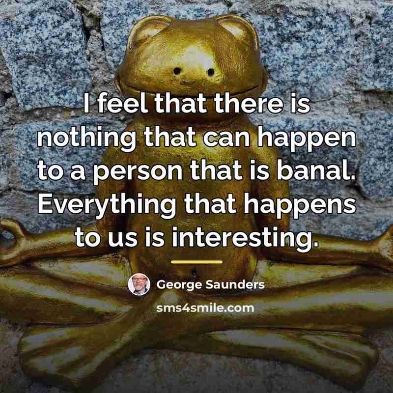 “I feel that there is nothing that can happen to…” quote by George Saunders