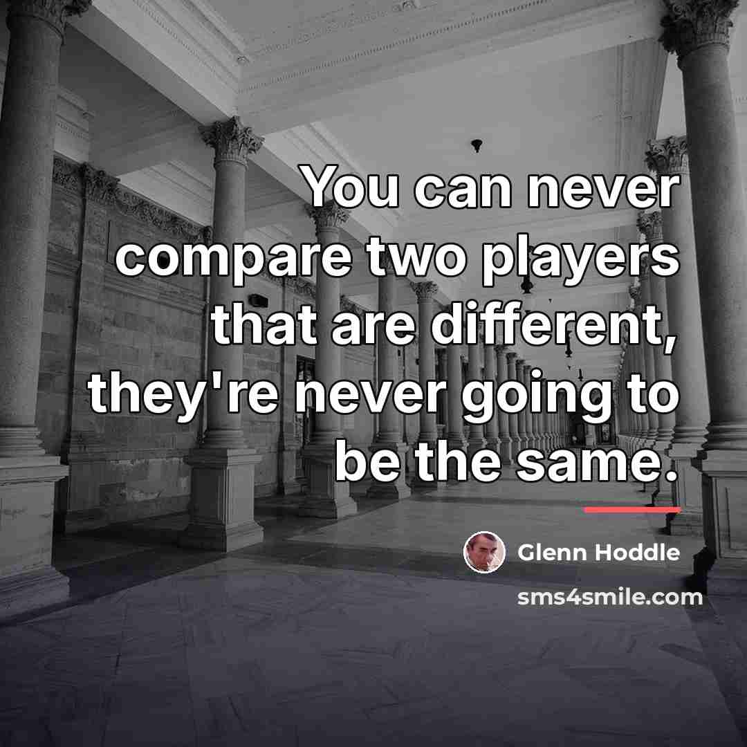 “You can never compare two players that are different, they're…” quote by Glenn Hoddle