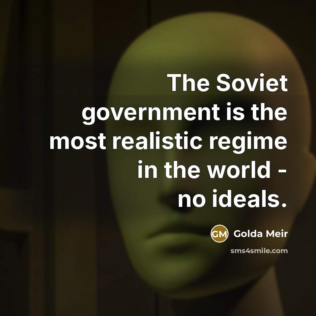 “The Soviet government is the most realistic regime in the…” quote by Golda Meir