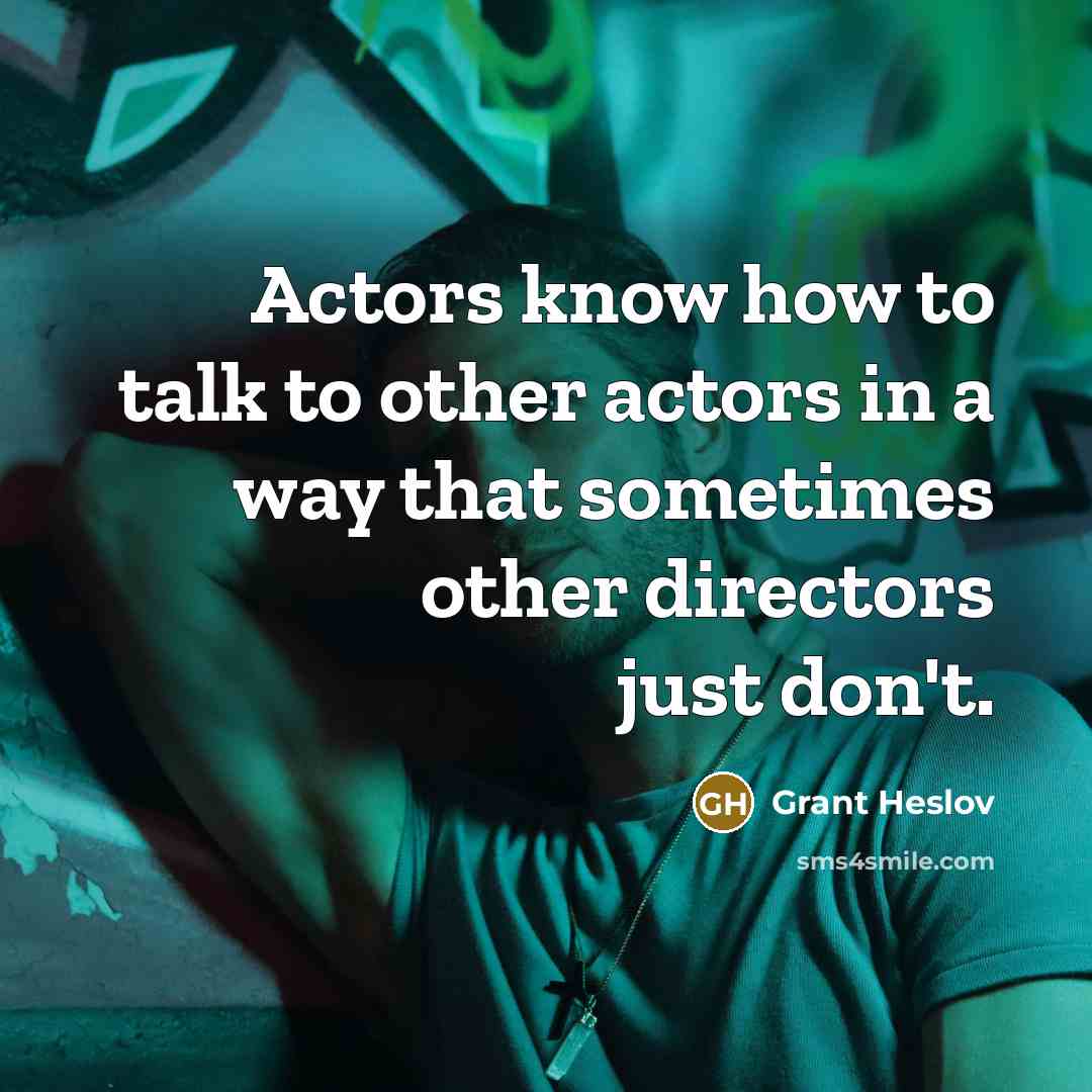 “Actors know how to talk to other actors in a…” quote by Grant Heslov