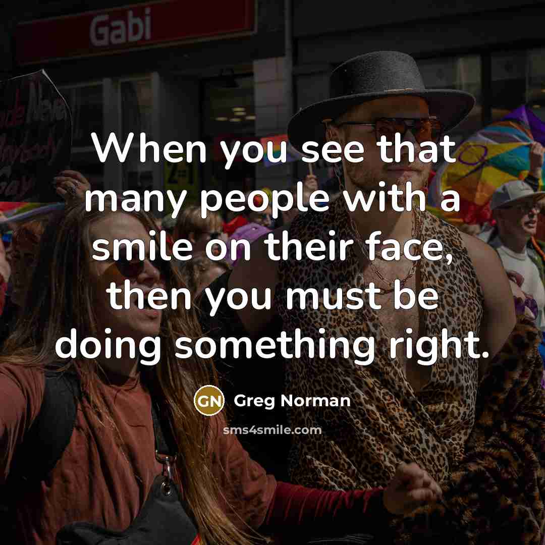 “When you see that many people with a smile on…” quote by Greg Norman