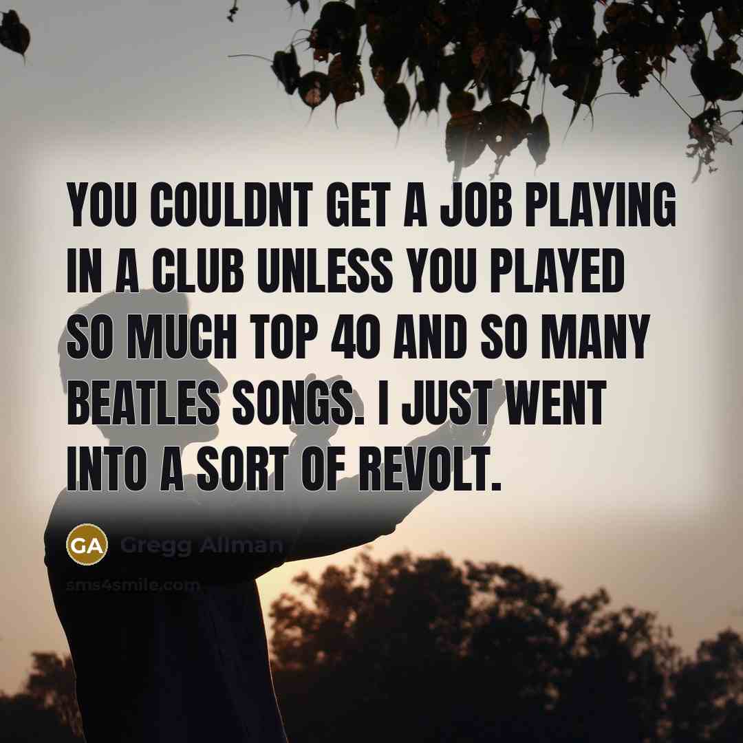 “You couldnt get a job playing in a club unless…” quote by Gregg Allman