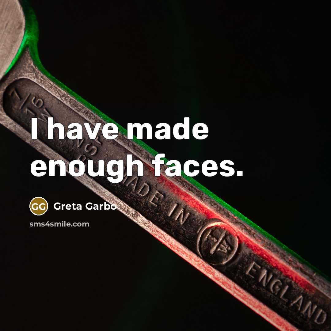 “I have made enough faces.…” quote by Greta Garbo