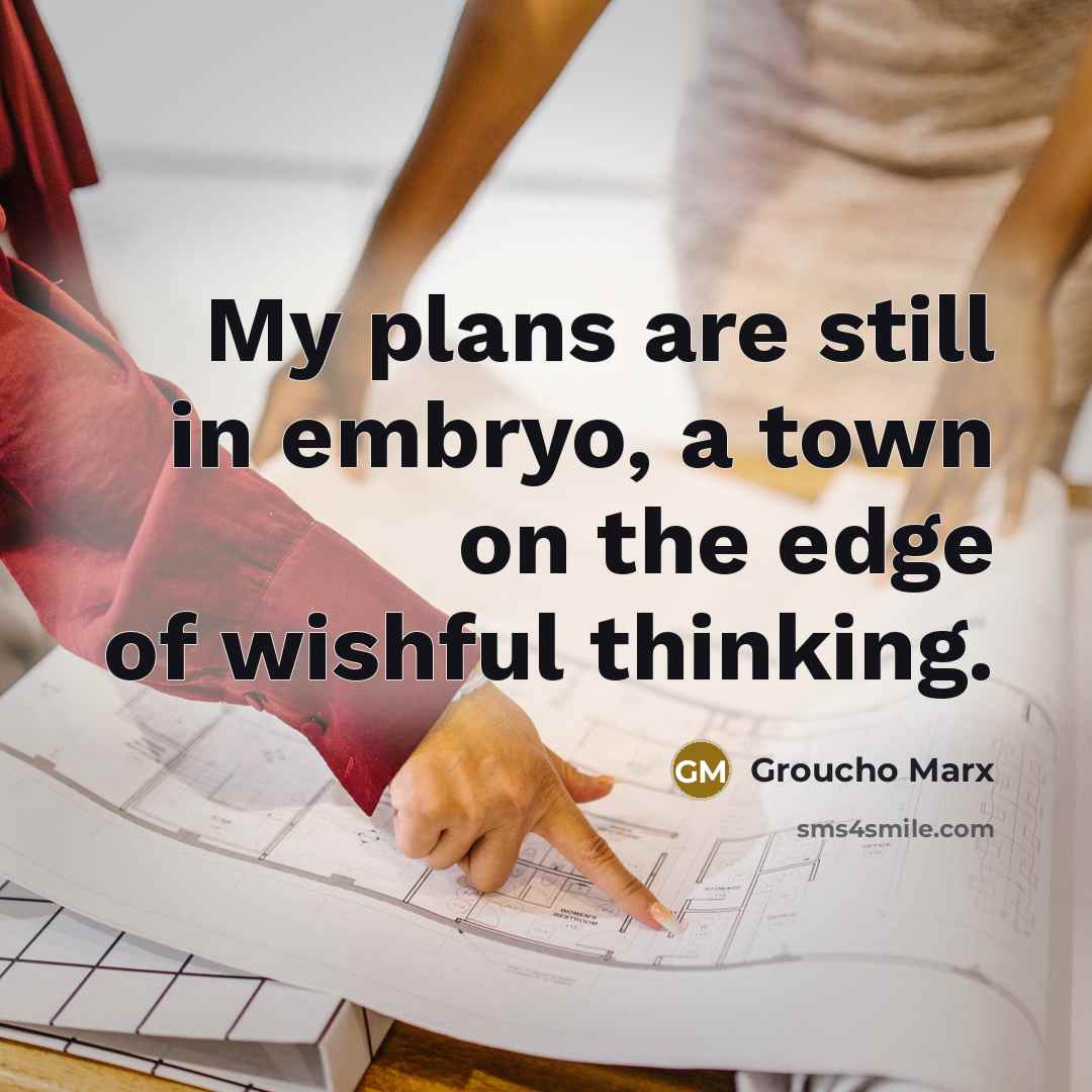 “My plans are still in embryo, a town on the…” quote by Groucho Marx