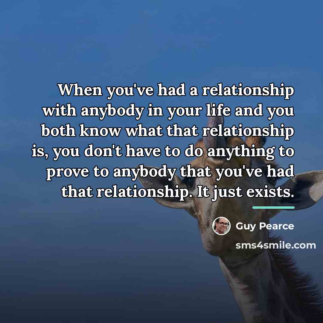 “When you've had a relationship with anybody in your life…” quote by Guy Pearce