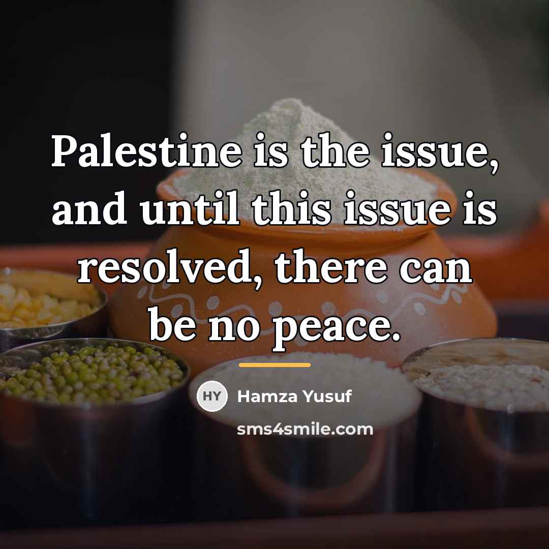 “Palestine is the issue, and until this issue is resolved,…” quote by Hamza Yusuf