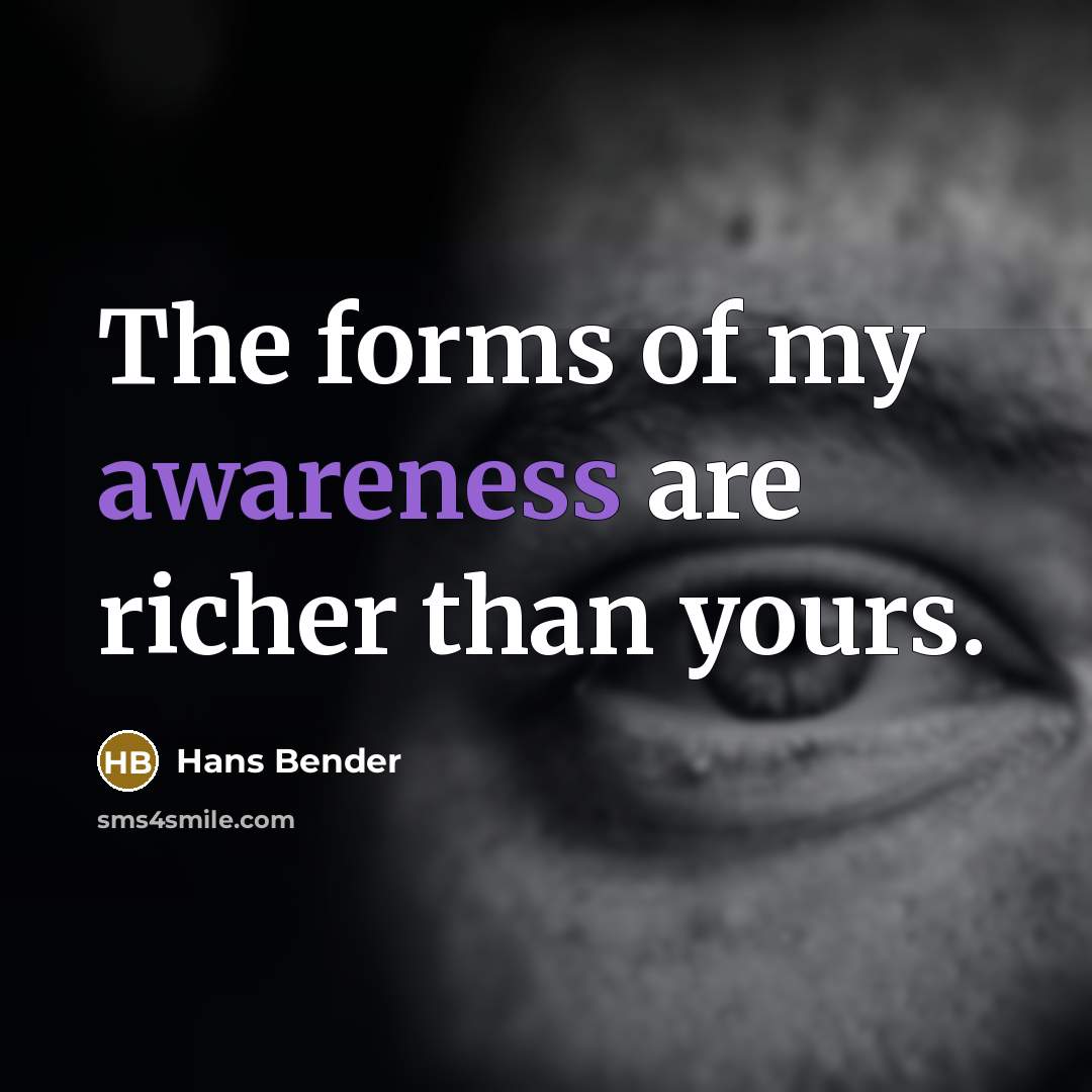 “The forms of my awareness are richer than yours.…” quote by Hans Bender