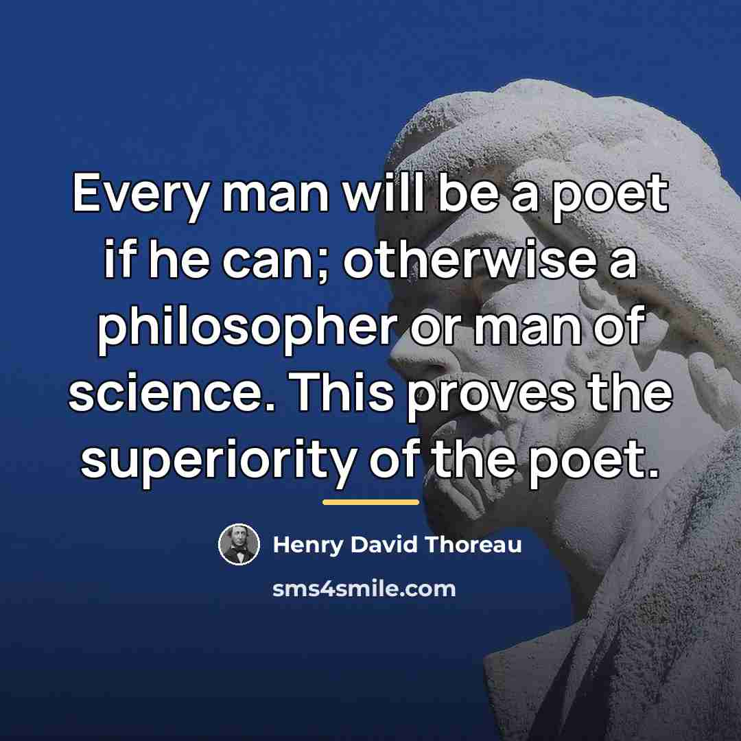 “Every man will be a poet if he can; otherwise…” quote by Henry David Thoreau