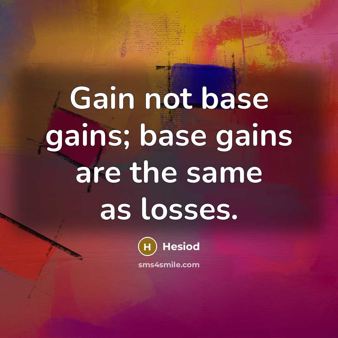 “Gain not base gains; base gains are the same as…” quote by Hesiod