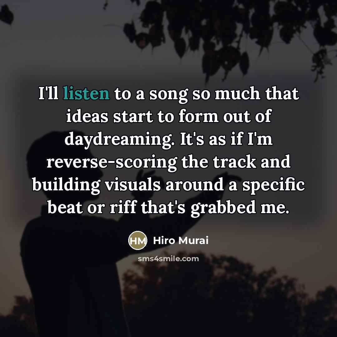 “I'll listen to a song so much that ideas start…” quote by Hiro Murai