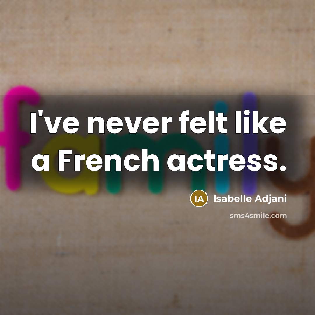 “I've never felt like a French actress.…” quote by Isabelle Adjani
