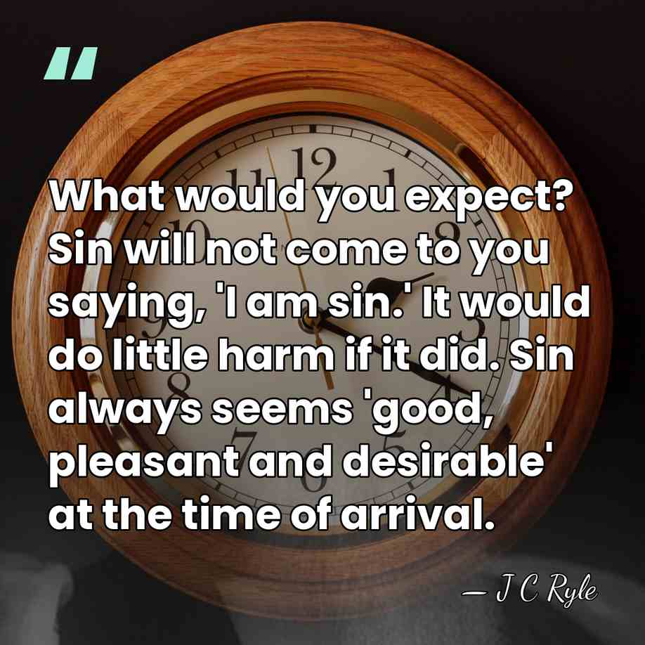 What would you expect? Sin will not come to you saying, 'I&hellip; - J C Ryle