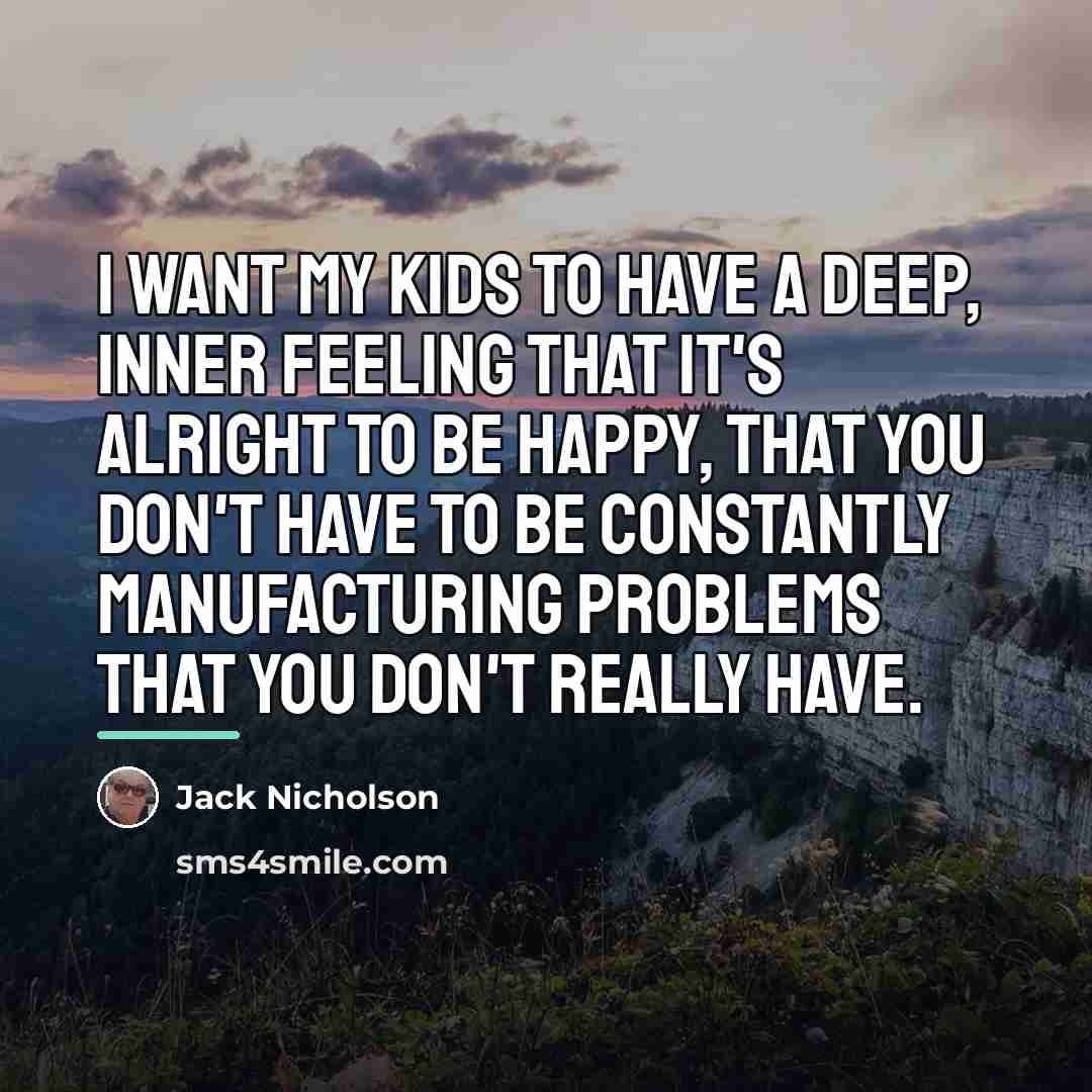 “I want my kids to have a deep, inner feeling…” quote by Jack Nicholson