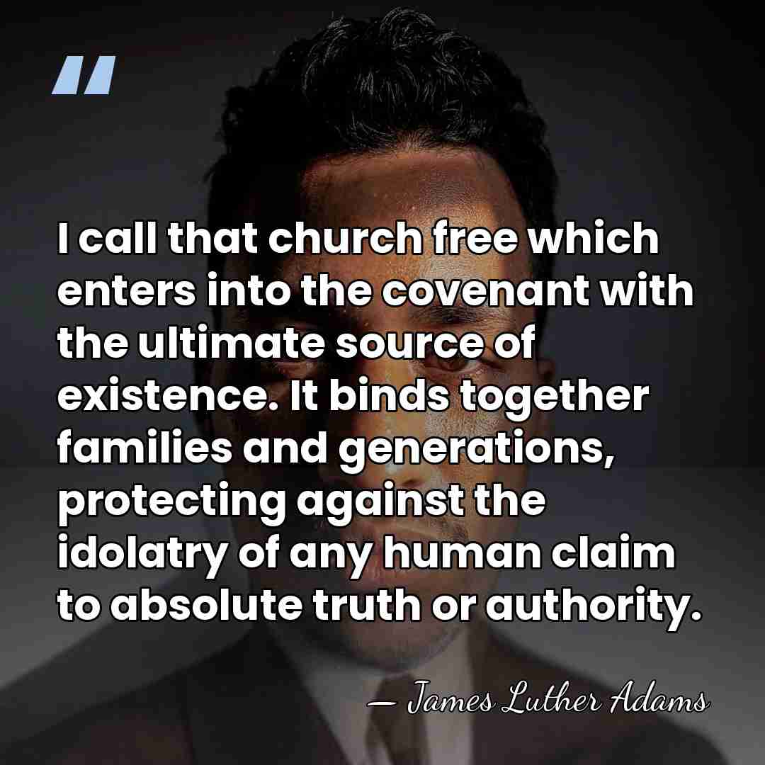 I call that church free which enters into the covenant with the&hellip; - James Luther Adams