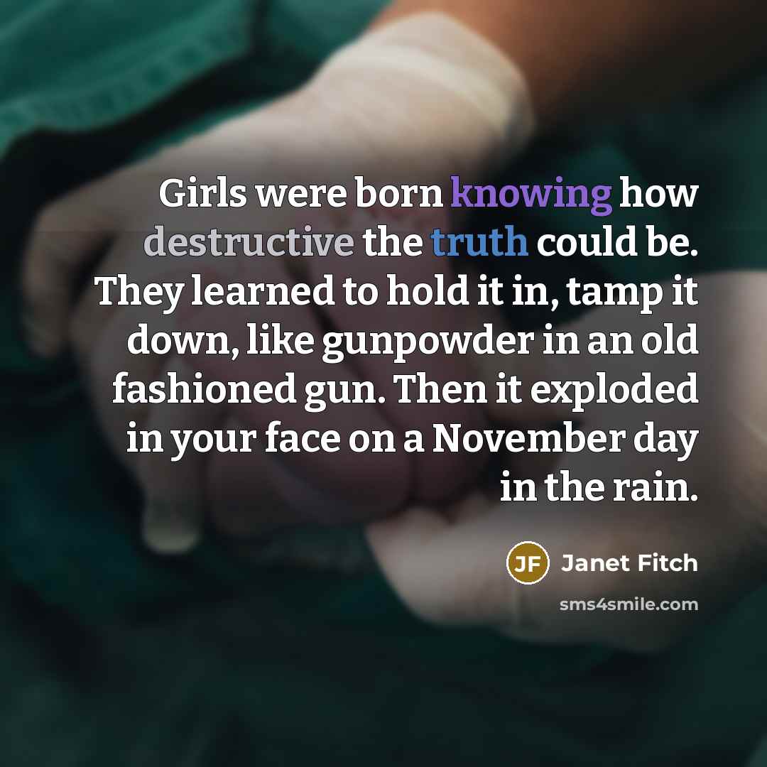 “Girls were born knowing how destructive the truth could be.…” quote by Janet Fitch