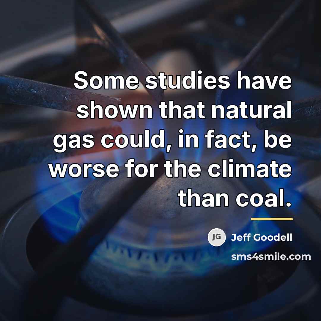 “Some studies have shown that natural gas could, in fact,…” quote by Jeff Goodell