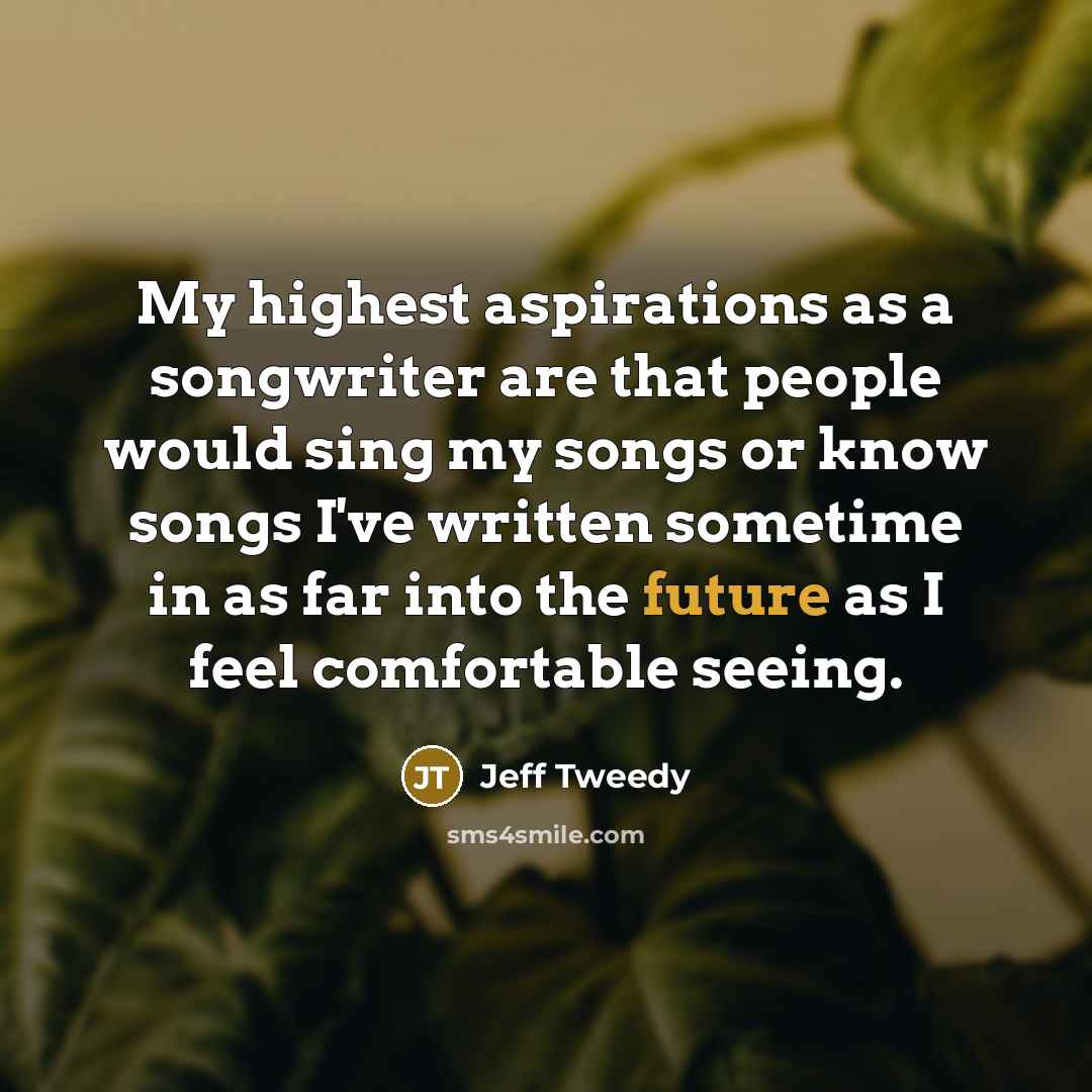 “My highest aspirations as a songwriter are that people would…” quote by Jeff Tweedy