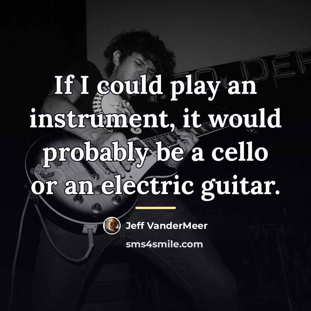 “If I could play an instrument, it would probably be…” quote by Jeff VanderMeer