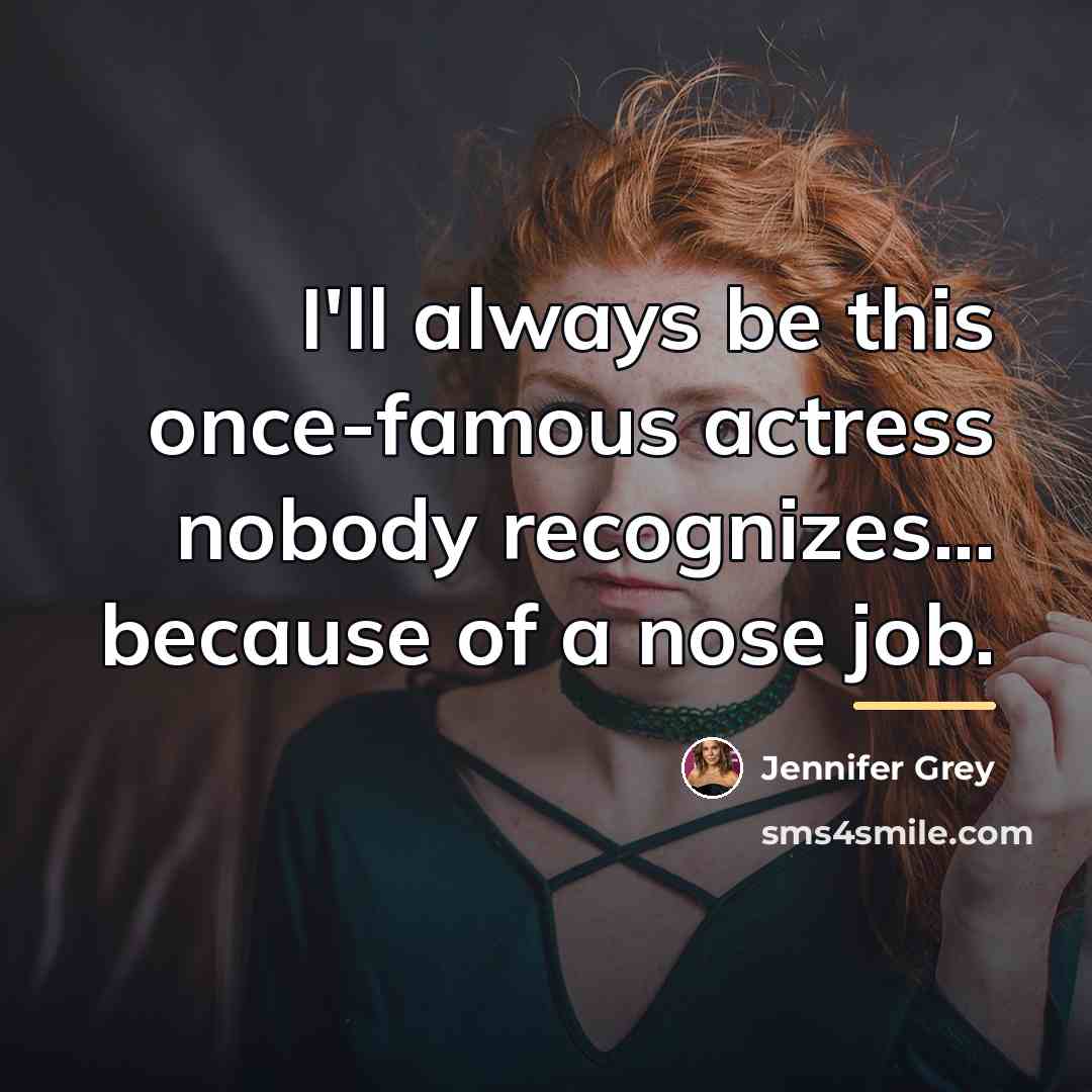 “I'll always be this once-famous actress nobody recognizes... because of…” quote by Jennifer Grey