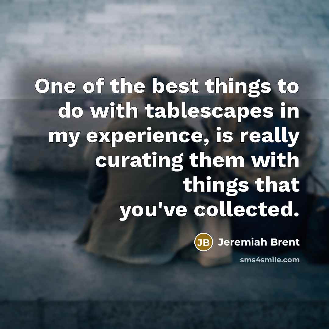 “One of the best things to do with tablescapes in…” quote by Jeremiah Brent