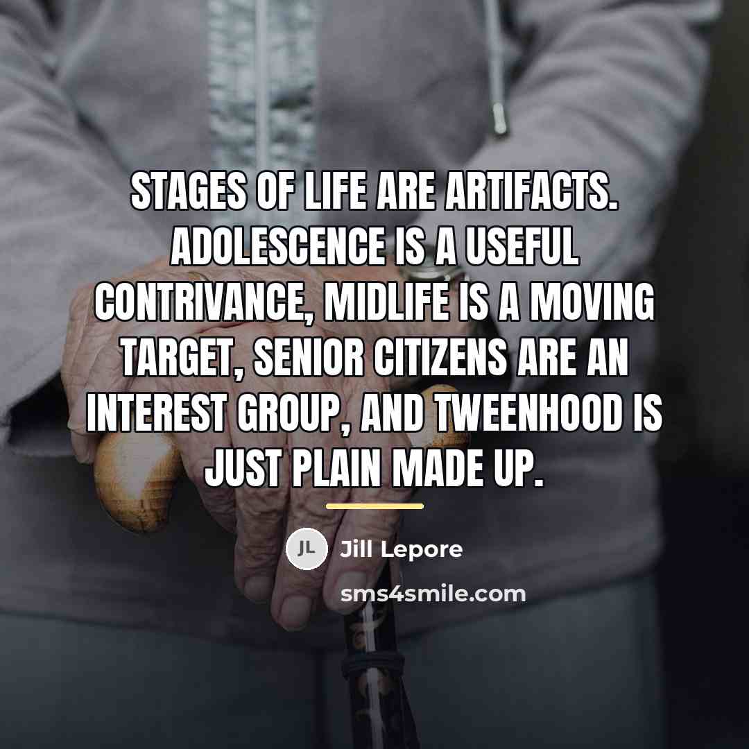 “Stages of life are artifacts. Adolescence is a useful contrivance,…” quote by Jill Lepore