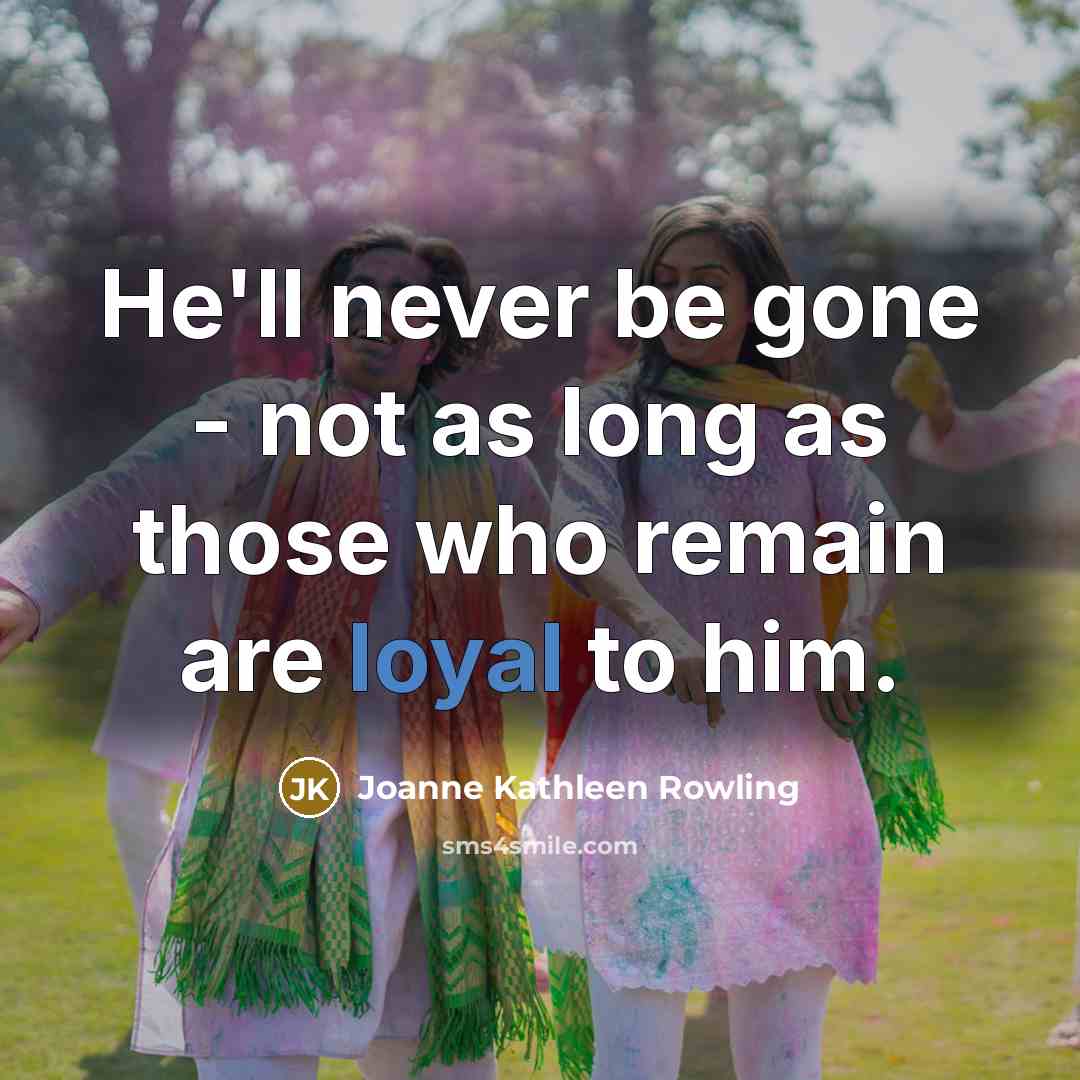“He'll never be gone - not as long as those…” quote by Joanne Kathleen Rowling