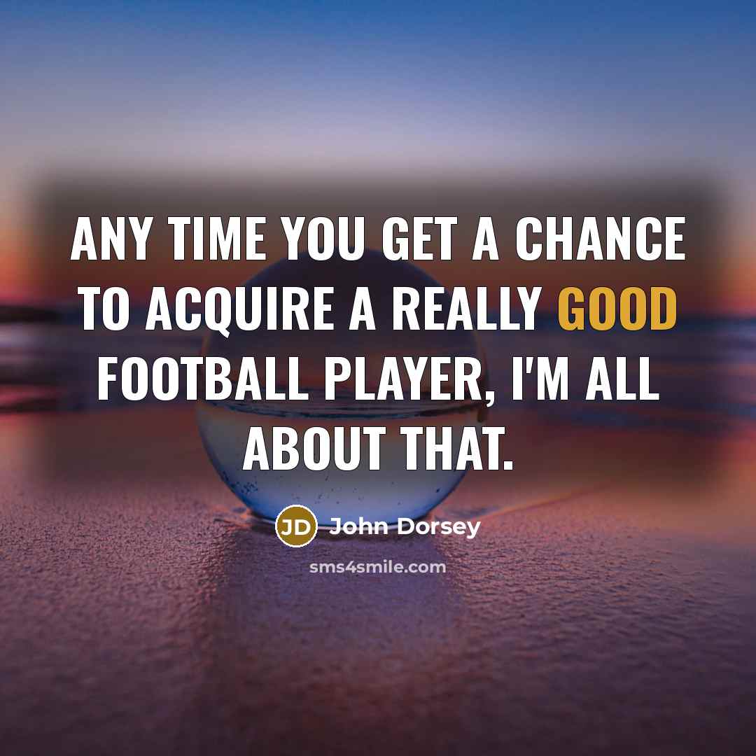 “Any time you get a chance to acquire a really…” quote by John Dorsey