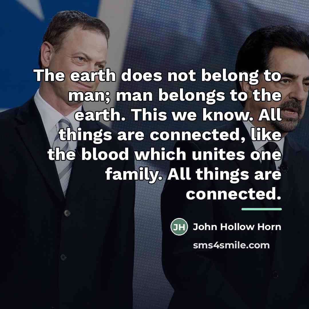 “The earth does not belong to man; man belongs to…” quote by John Hollow Horn