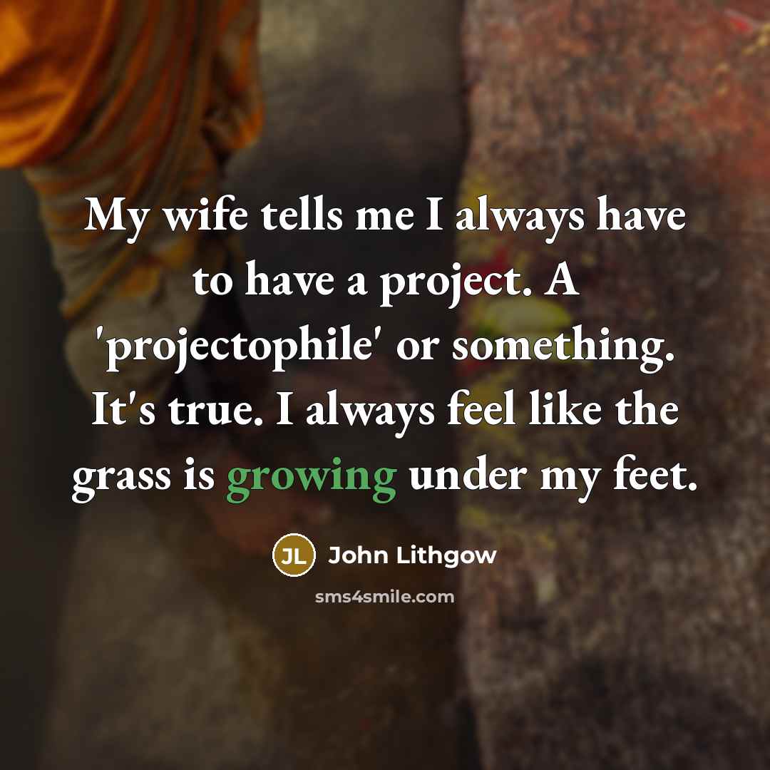 “My wife tells me I always have to have a…” quote by John Lithgow