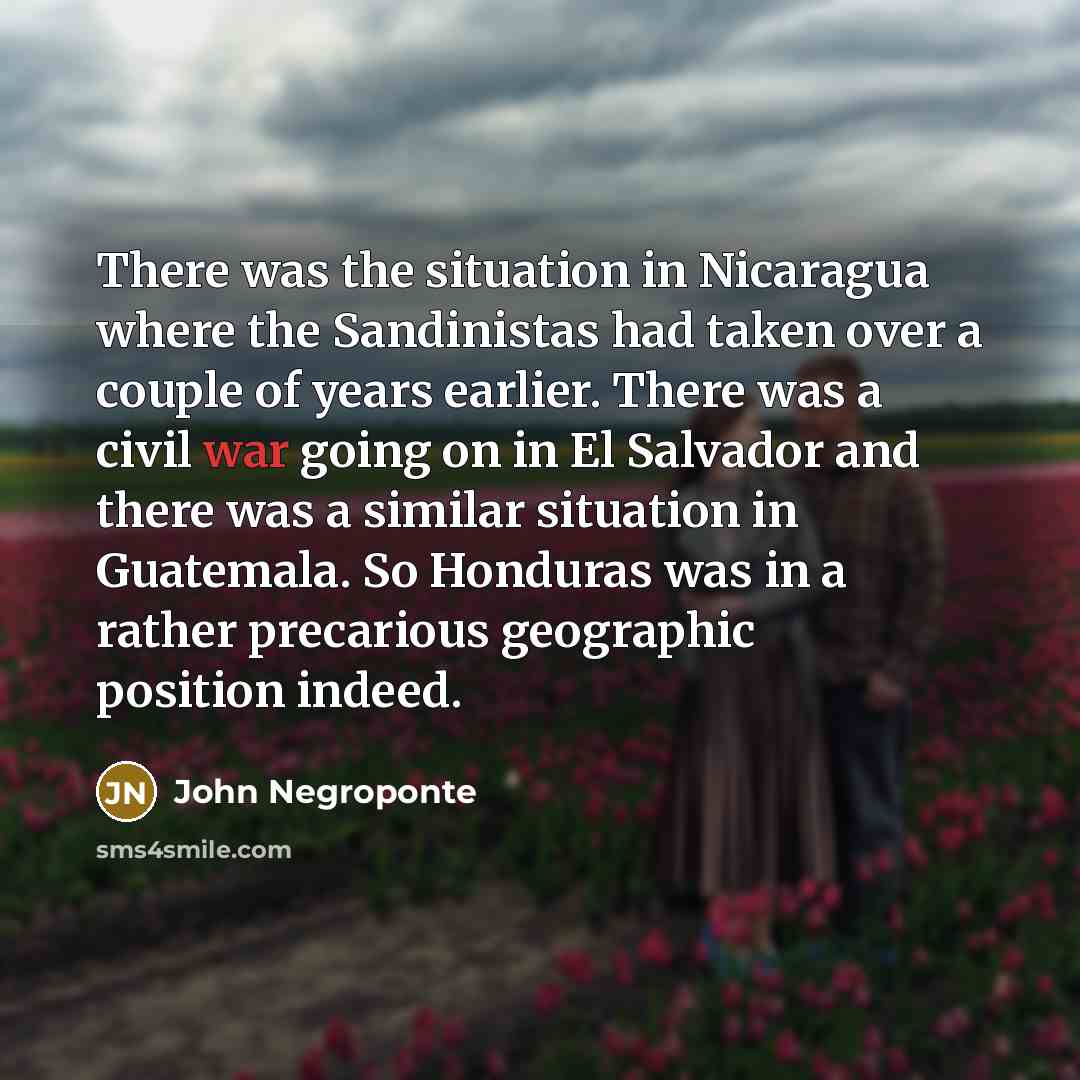 “There was the situation in Nicaragua where the Sandinistas had…” quote by John Negroponte