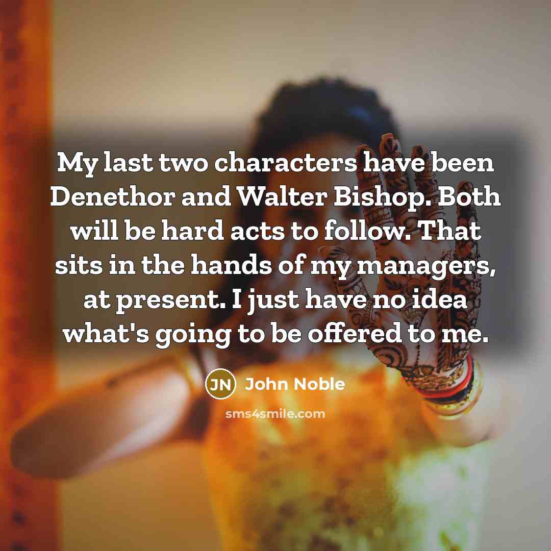 “My last two characters have been Denethor and Walter Bishop.…” quote by John Noble