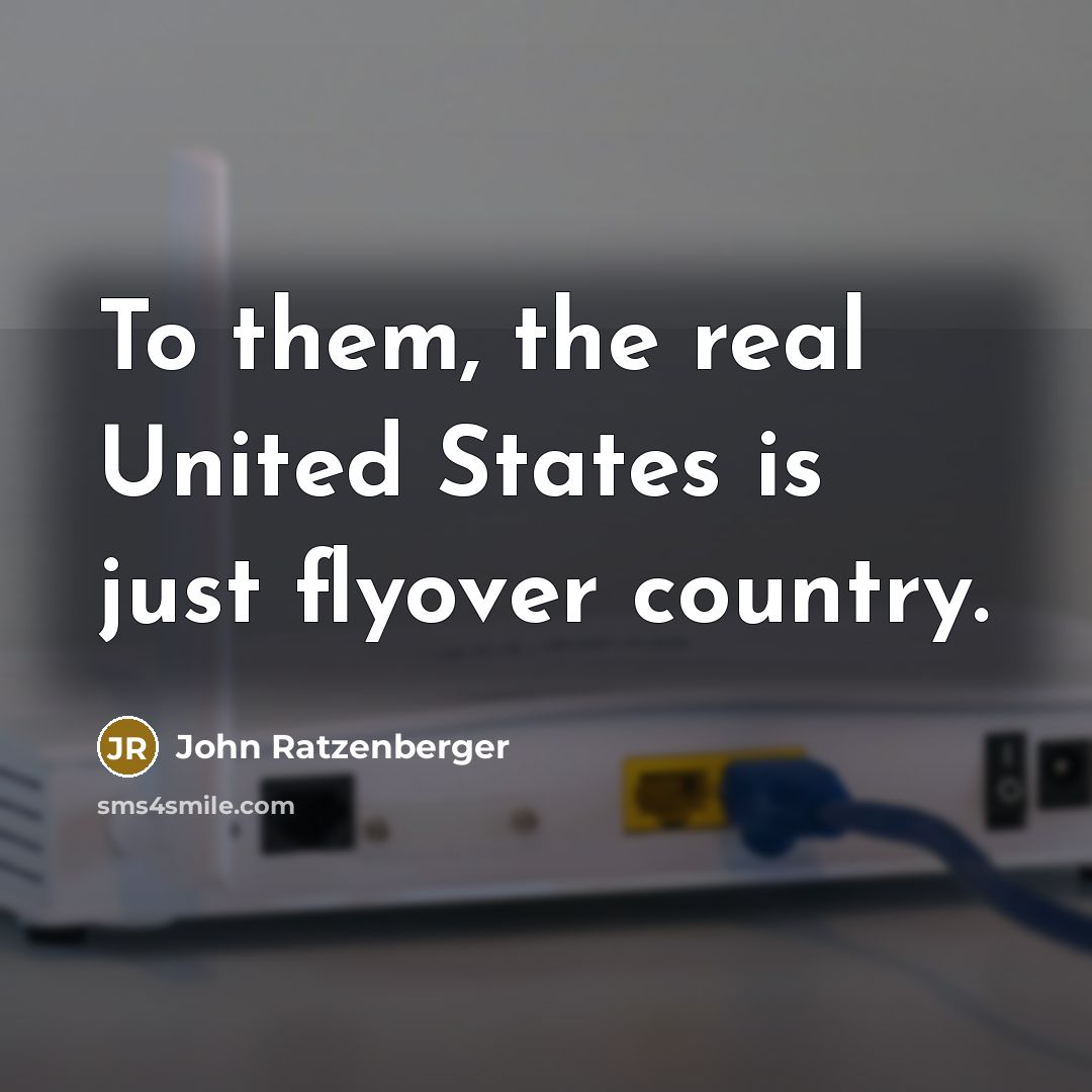 “To them, the real United States is just flyover country.” quote by John Ratzenberger