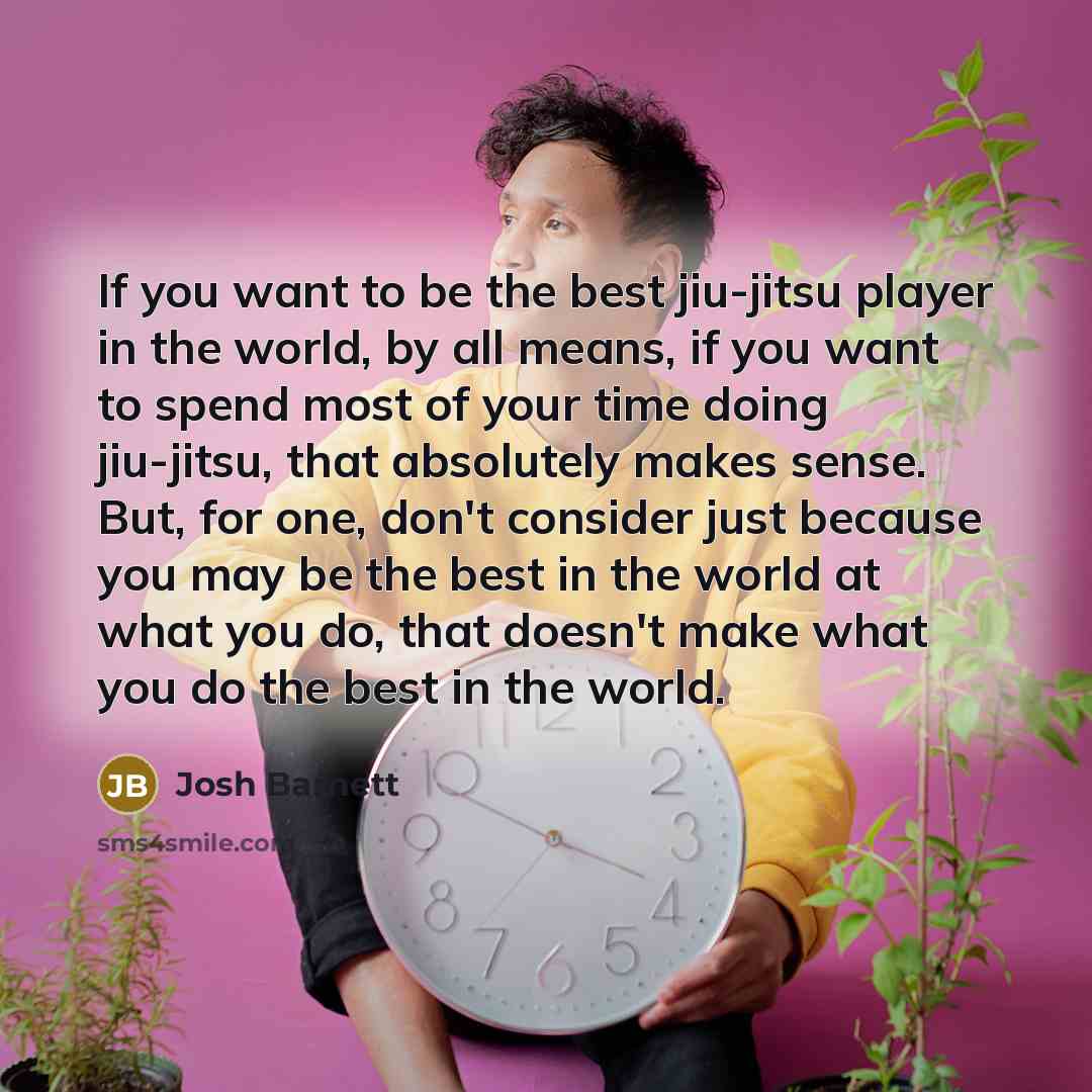 “If you want to be the best jiu-jitsu player in…” quote by Josh Barnett