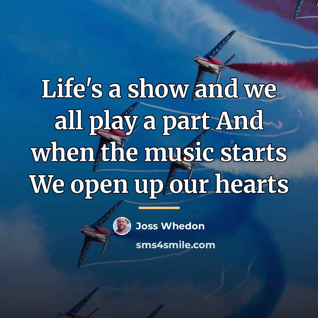 “Life's a show and we all play a part And…” quote by Joss Whedon