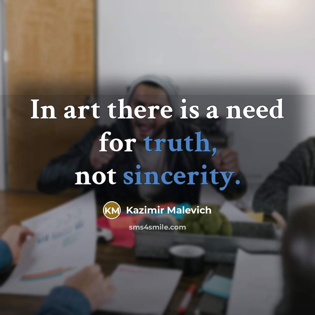 “In art there is a need for truth, not sincerity.…” quote by Kazimir Malevich