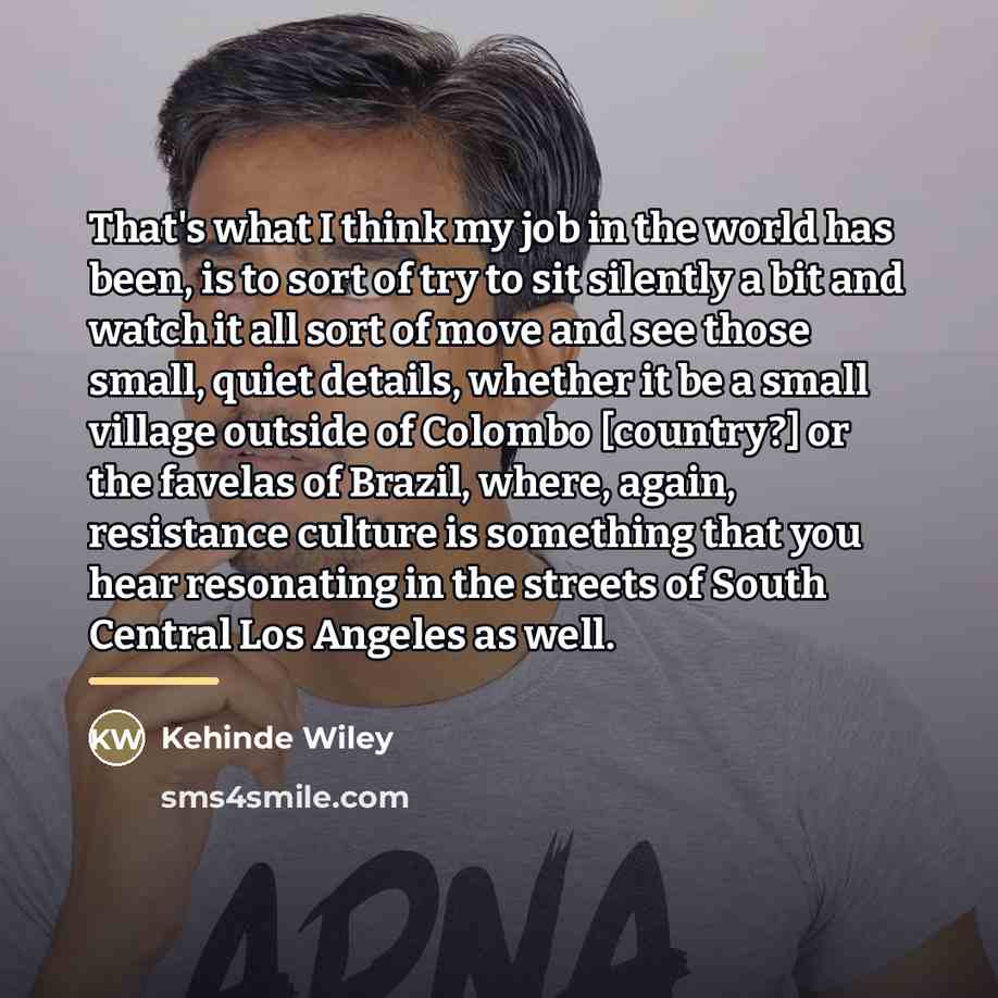 “That's what I think my job in the world has…” quote by Kehinde Wiley