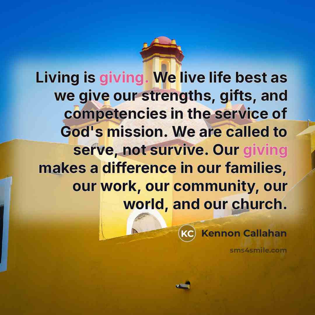 “Living is giving. We live life best as we give…” quote by Kennon Callahan