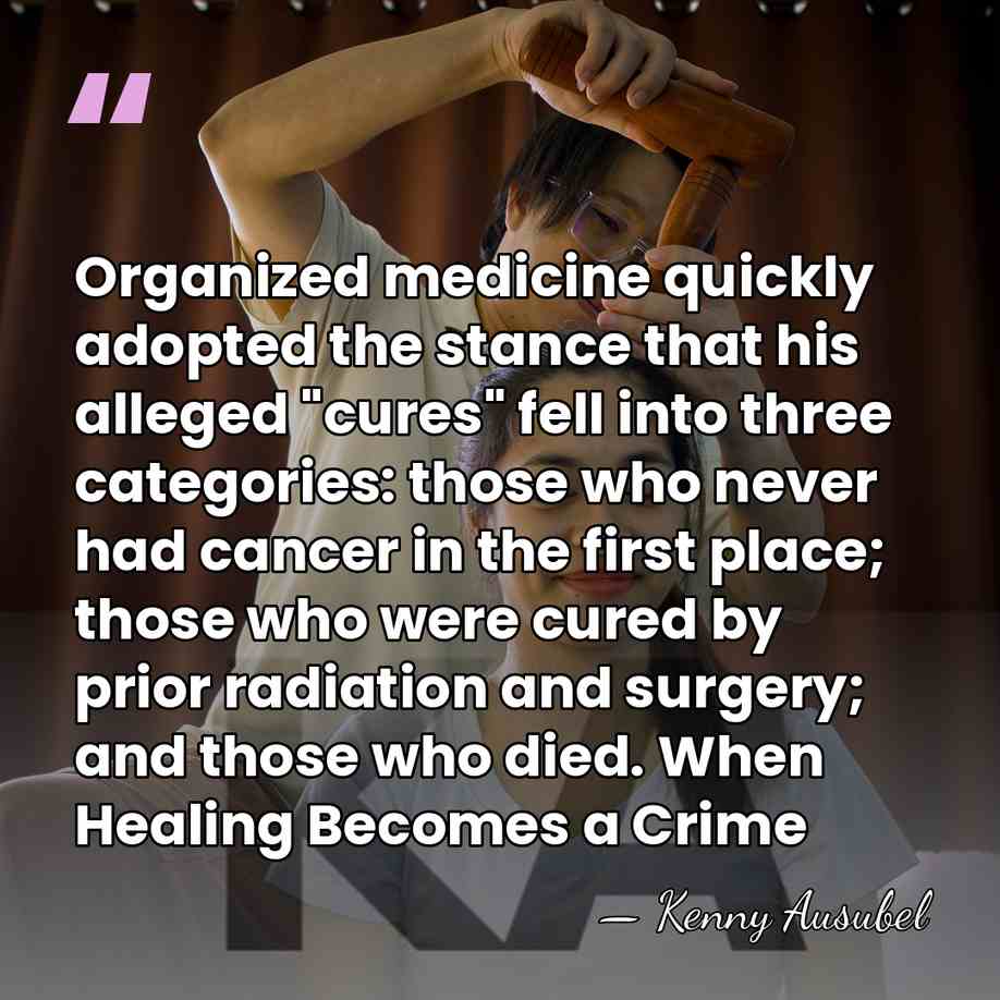 Organized medicine quickly adopted the stance that his alleged "cures" fell into&hellip; - Kenny Ausubel