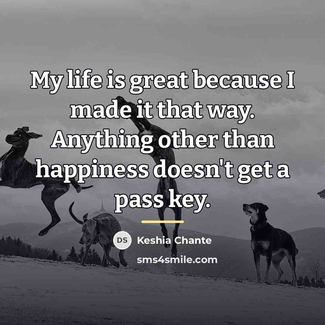 “My life is great because I made it that way.…” quote by Keshia Chante