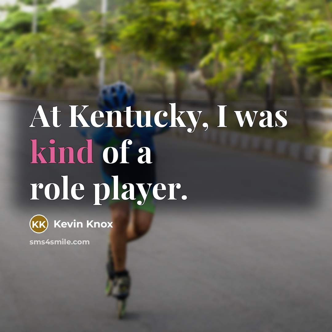 “At Kentucky, I was kind of a role player.…” quote by Kevin Knox