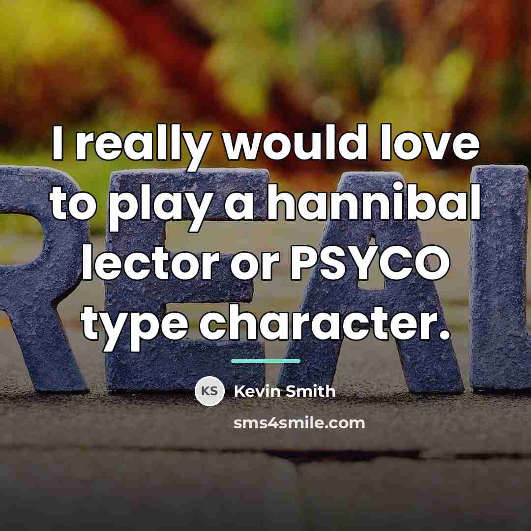“I really would love to play a hannibal lector or…” quote by Kevin Smith