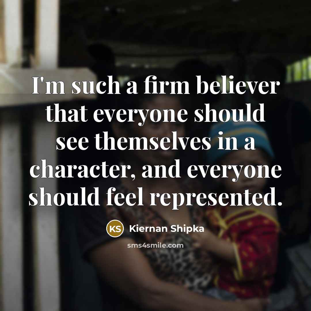 “I'm such a firm believer that everyone should see themselves…” quote by Kiernan Shipka
