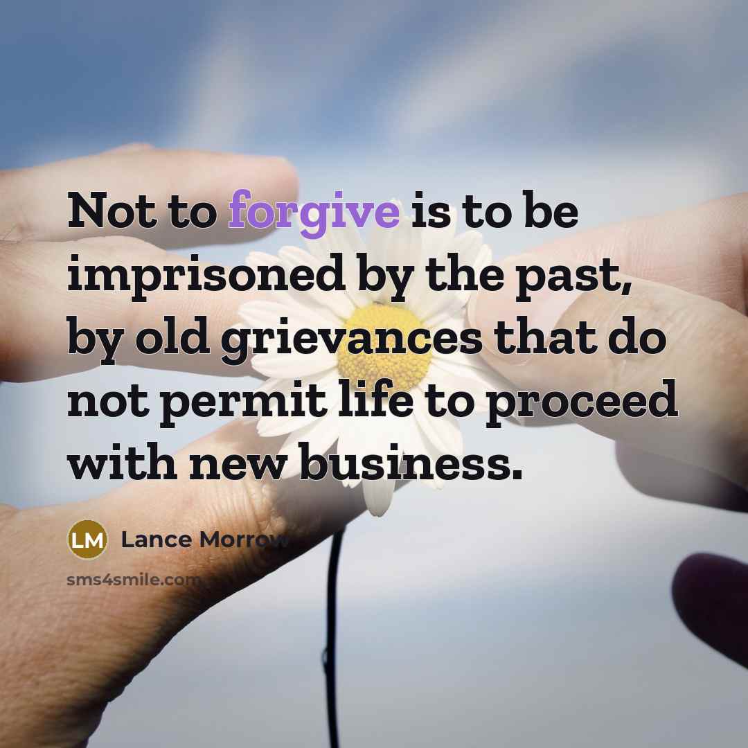 “Not to forgive is to be imprisoned by the past,…” quote by Lance Morrow