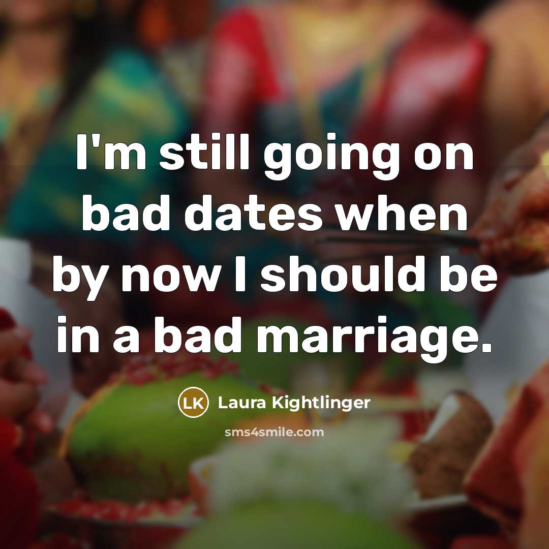 “I'm still going on bad dates when by now I…” quote by Laura Kightlinger