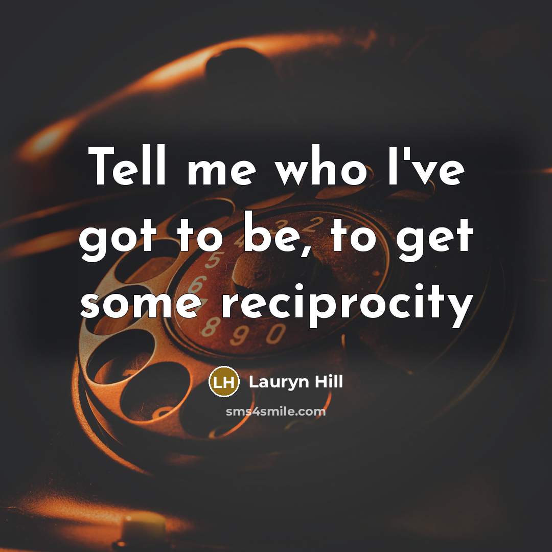 “Tell me who I've got to be, to get some…” quote by Lauryn Hill